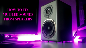 How to Fix Muffled Sounds from Speaker