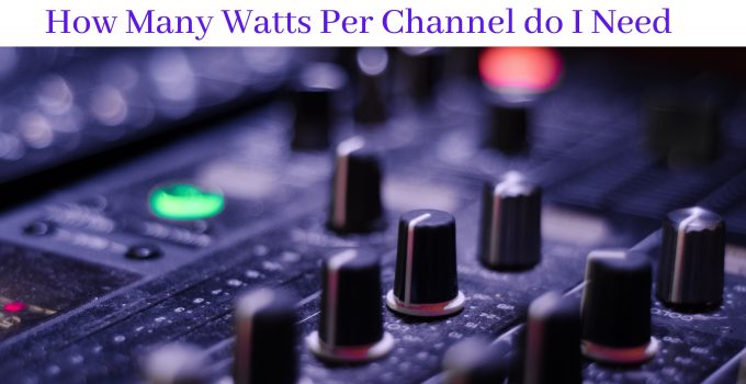 How Many Watts Per Channel do I need